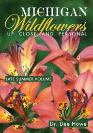 Title: Michigan Wildflowers: Up Close and Personal: Late Summer Volume, Author: Dee Howe