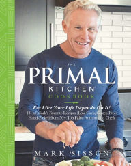 Title: The Primal Kitchen Cookbook: Eat Like Your Life Depends On It!, Author: Mark Sisson
