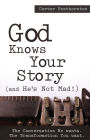 God Knows Your Story: And He's Not Mad