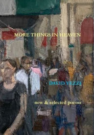 Title: More Things in Heaven: New and Selected Poems, Author: David  Yezzi