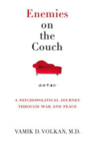 Title: Enemies on the Couch: A Psychopolitical Journey Through War and Peace, Author: Vamik D. Volkan MD