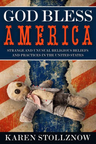 Title: God Bless America: Strange and Unusual Religious Beliefs and Practices in the United States, Author: Karen Stollznow