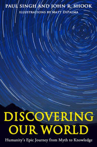 Title: Discovering Our World: Humanity's Epic Journey from Myth to Knowledge, Author: Paul Singh