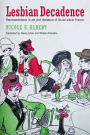 Lesbian Decadence: Representations in Art and Literature of Fin-de-Siècle France