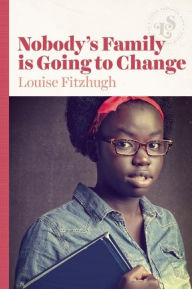 Title: Nobody's Family is Going to Change, Author: Louise Fitzhugh