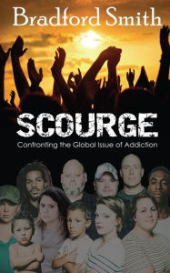 Title: Scourge: Confronting the Global Issue of Addiction, Author: Bradford Smith