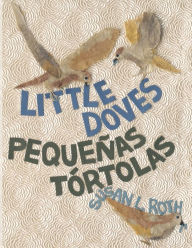 Title: Little Doves Pequeñas tórtolas: a bilingual celebration of birds and a baby in English and Spanish, Author: Susan L. Roth