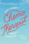 Alternative view 1 of Chemo-Therapist: How Cancer Cured a Marriage