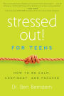 Stressed Out! For Teens: How to Be Calm, Confident & Focused