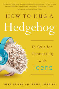 Title: How to Hug a Hedgehog: 12 Keys for Connecting with Teens, Author: Brad Wilcox