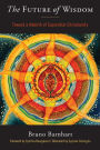The Future of Wisdom: Toward a Rebirth of Sapiential Christianity
