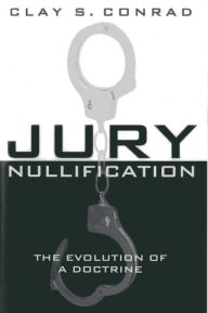 Title: Jury Nullification: The Evolution of a Doctrine, Author: Clay S. Conrad