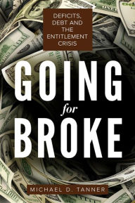 Title: Going for Broke: Deficits, Debt, and the Entitlement Crisis, Author: Michael D. Tanner