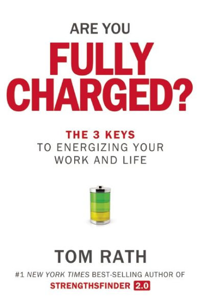 Are You Fully Charged?: The 3 Keys to Energizing Your Work and Life