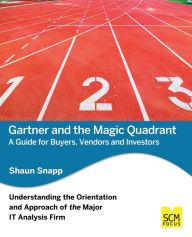 Title: Gartner and the Magic Quadrant: A Guide for Buyers, Vendors and Investors, Author: Shaun Snapp