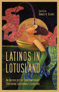 Title: Latinos in Lotusland: An Anthology of Contemporary Southern California Literature, Author: Daniel A. Olivas