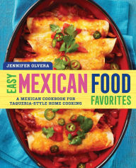 Title: Easy Mexican Food Favorites: A Mexican Cookbook for Taqueria-Style Home Cooking, Author: Jennifer Olvera