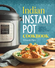 Title: Indian Instant Pot: Traditional Indian Dishes Made Easy & Fast, Author: Urvashi Pitre