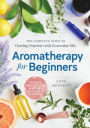 Aromatherapy for Beginners: The Complete Guide to Getting Started with Essential Oils