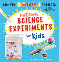 Title: Awesome Science Experiments for Kids: 100+ Fun STEM / STEAM Projects and Why They Work, Author: Crystal Chatterton