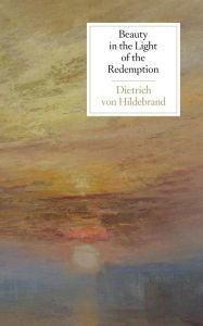 Title: Beauty in the Light of the Redemption, Author: Dietrich Von Hildebrand