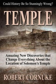 Title: TEMPLE: Amazing New Discoveries That Change Everything About the Location of Solomon?s Temple, Author: Robert Cornuke