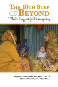 Title: The 10th Step and Beyond: Mother Support for Breastfeeding, Author: Melissa Clark Vickers