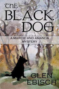 Title: The Black Dog: A Marcie and Amanda Mystery, Author: Glen Ebisch