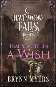 Title: Trapped Within a Wish: A Legends of Havenwood Falls Novella, Author: Havenwood Falls Collective