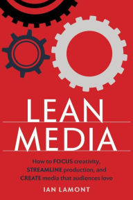 Title: Lean Media: How to focus creativity, streamline production, and create media that audiences love, Author: Ian Lamont