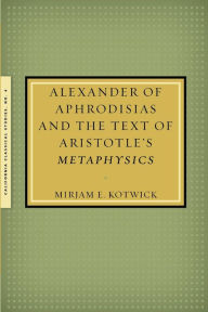 Title: Alexander of Aphrodisias and the Text of Aristotle's Metaphysics, Author: Mirjam Kotwick