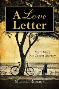 Title: A Love Letter: My Y Story, My Cancer Journey, Author: Michael Roberts