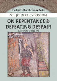 Title: On Repentance & Defeating Despair: Letters to Theodore, Author: John Chrysostom