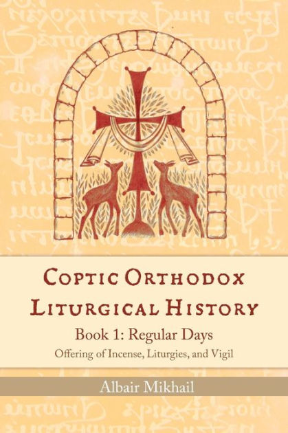 Coptic Orthodox Liturgical History - Book 1: Regular Days (Offering Of ...