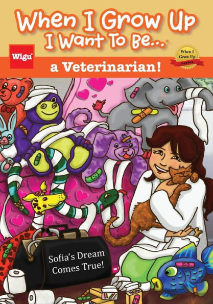 When I Grow Up I Want To Be...a Veterinarian!: Sofia's Dream Comes True!