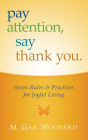 Pay Attention, Say Thank You: Seven Rules & Practices for Joyful Living