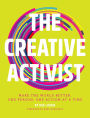 The Creative Activist: Make the World Better, One Person, One Action at a Time