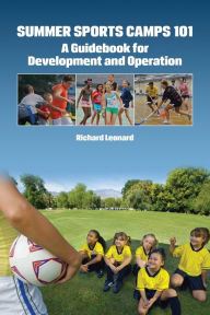 Title: Summer Sports Camps 101: A Guidebook for Development and Operation, Author: Richard Leonard