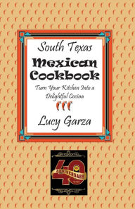 Title: South Texas Mexican Cookbook, Author: Lucy M Garza