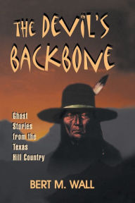 Title: The Devil's Backbone: Ghost Stories from the Texas Hill Country, Author: Bert M Wall