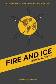 Title: Fire and Ice - Beyond Alchemy, Author: George Arnold