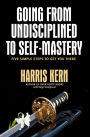 Going from Undisciplined to Self-Mastery: Five Simple Steps to Get You There