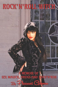 Title: Rock 'N' Roll Witch: A Memoir of Sex Magick, Drugs, & Rock 'N' Roll, Author: Pamela Des Barres