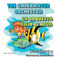 Title: The Underwater Orchestra/La Orquestra Bajo El Agua, Author: Chris Gantry