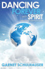 Dancing Forever with Spirit: Astonishing Insights from Heaven