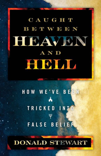 Caught Between Heaven and Hell: How We've Been Tricked in False Belief
