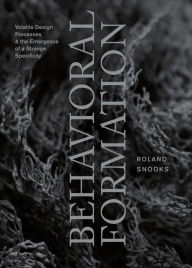 Title: Behavioral Formation: Volatile Design Processes and the Emergence of a Strange Specificity, Author: Roland Snooks