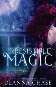Title: Irresistible Magic: Crescent City Fae: Book 2, Author: Deanna Chase