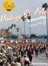 Title: Vintage St. Pete & Pinellas Volume 3: Snapshots & Stories from Days Gone By, Author: Bill DeYoung