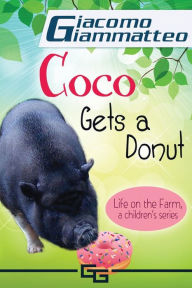 Title: Life on the Farm for Kids, Volume III: Coco Gets a Donut, Author: Giacomo Giammatteo